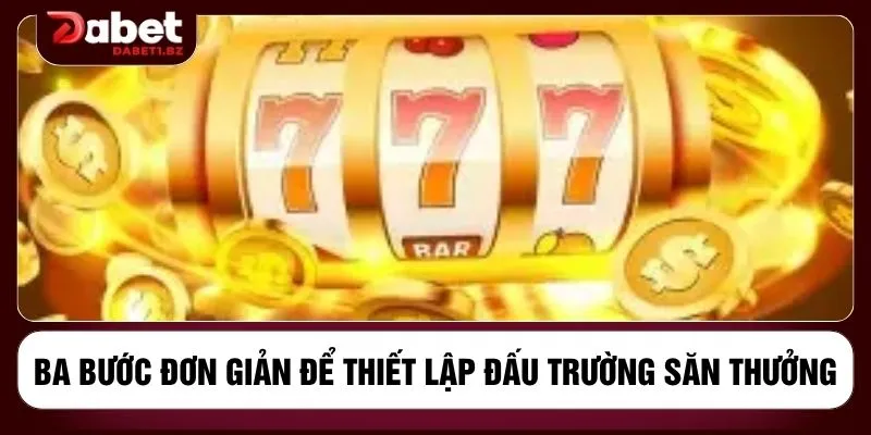 Ba bước đơn giản để thiết lập đấu trường săn thưởng