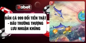 Bắn Cá 999 Đổi Tiền Thật - Đấu Trường Thượng Lưu Nhuận Khủng