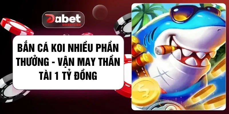 Bắn Cá Koi Nhiều Phần Thưởng - Vận May Thần Tài 1 Tỷ Đồng