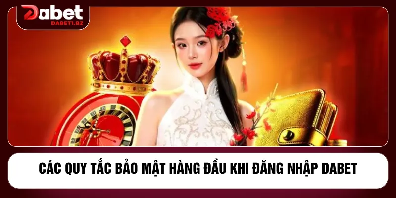 Các quy tắc bảo mật hàng đầu khi đăng nhập DABET