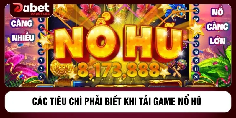 Các tiêu chí phải biết khi tải game nổ hũ 