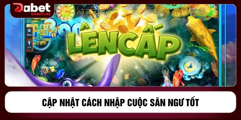 Cập nhật cách nhập cuộc săn ngư tốt