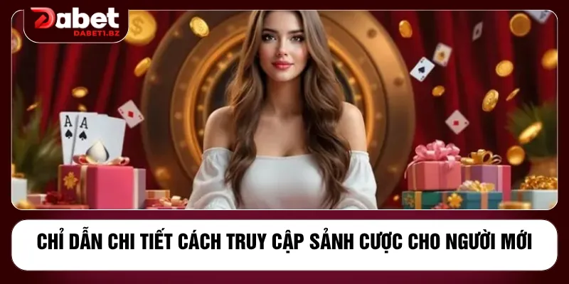 Chỉ dẫn chi tiết cách truy cập sảnh cược cho người mới