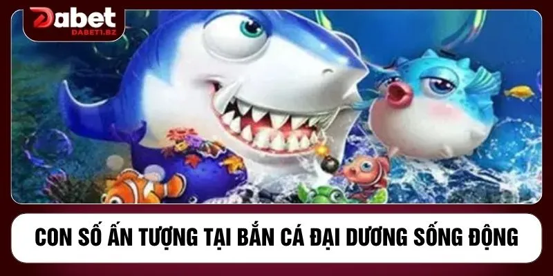 Con số ấn tượng tại bắn cá đại dương sống động