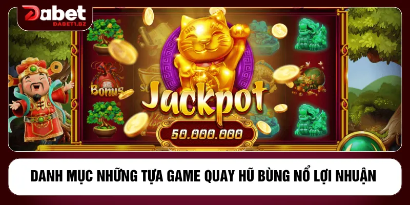 Danh mục những tựa game quay hũ bùng nổ lợi nhuận