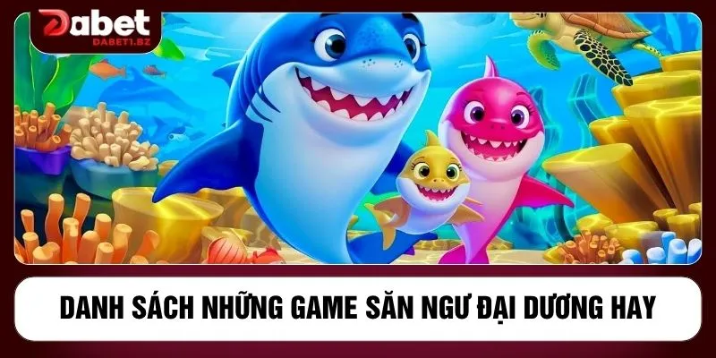 Danh sách những game săn ngư đại dương hay