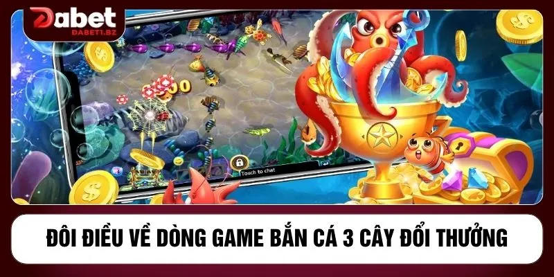 Đôi điều về dòng game bắn cá 3 cây đổi thưởng
