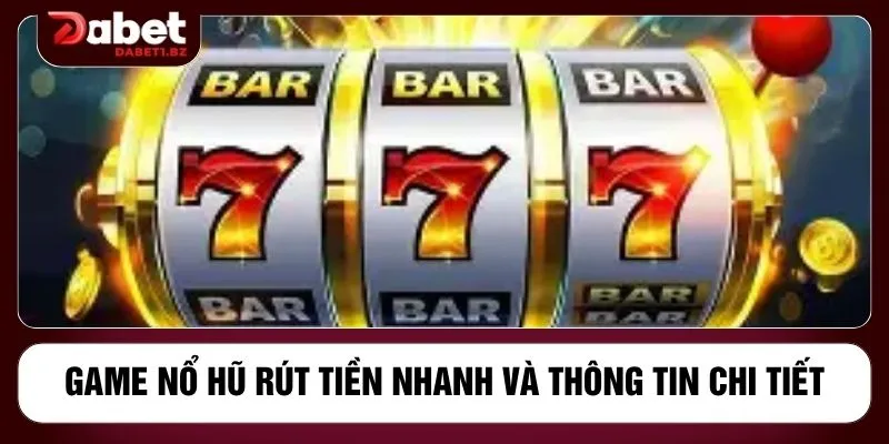 Game nổ hũ rút tiền nhanh và thông tin chi tiết