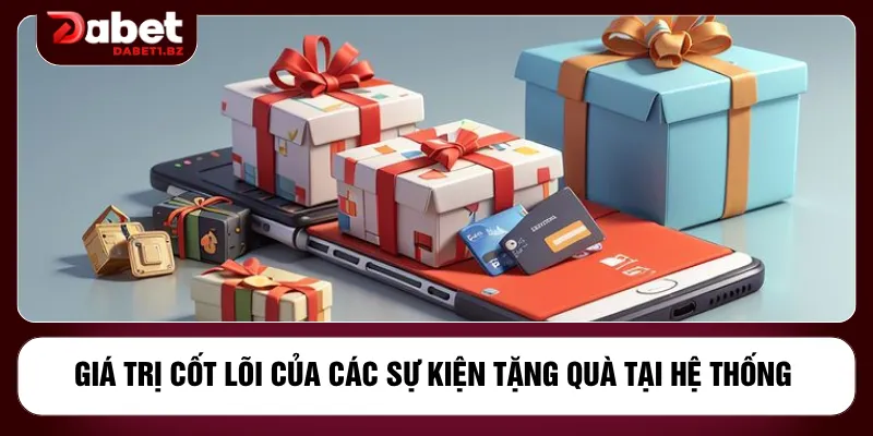 Giá trị cốt lõi của các sự kiện tặng quà tại hệ thống