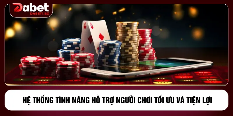 Hệ thống tính năng hỗ trợ người chơi tối ưu và tiện lợi