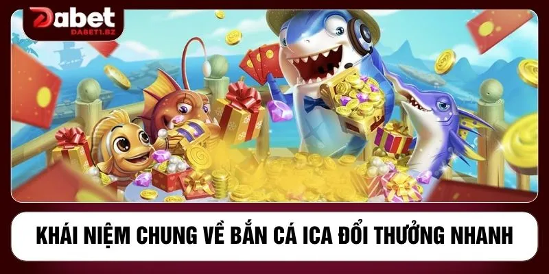 Khái niệm chung về bắn cá ICA đổi thưởng nhanh