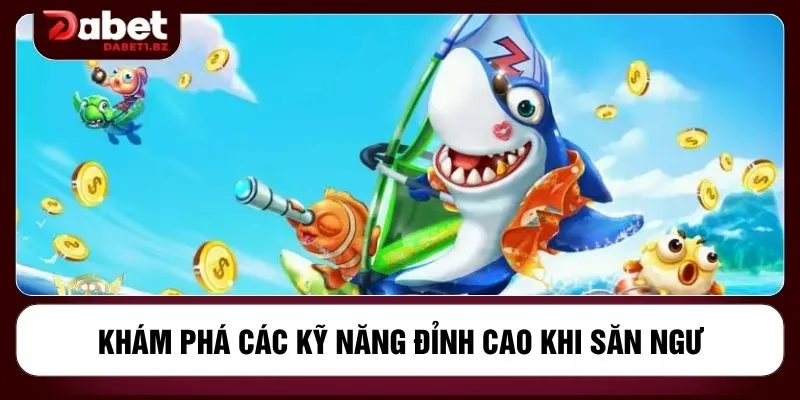 Khám phá các kỹ năng đỉnh cao khi săn ngư