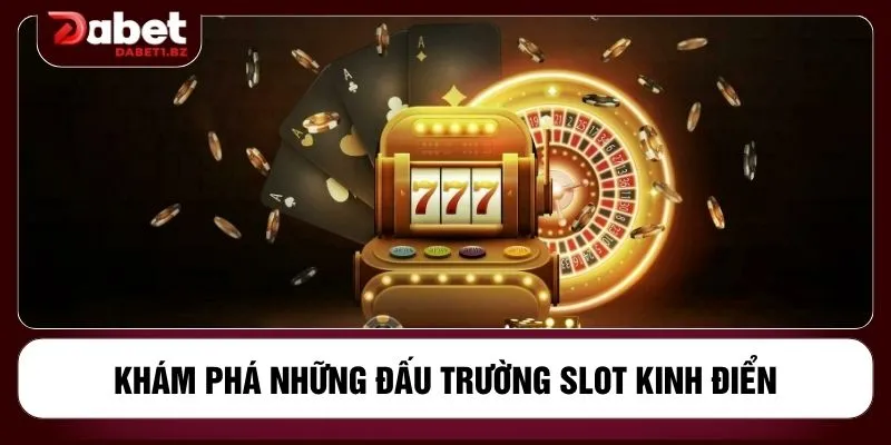 Khám phá những đấu trường slot kinh điển