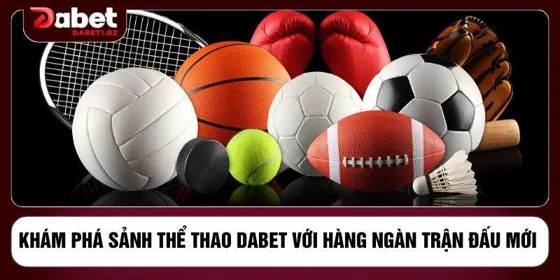 Khám phá sảnh thể thao DABET với hàng ngàn trận đấu mới