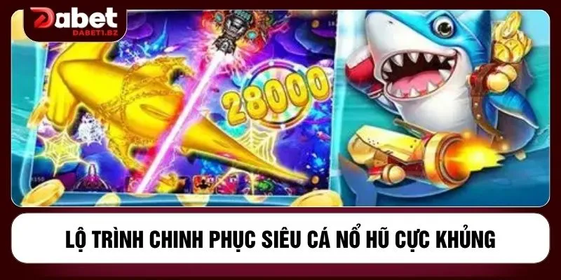 Lộ trình chinh phục siêu cá nổ hũ cực khủng
