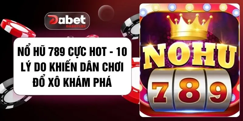 Nổ Hũ 789 Cực Hot - 10 Lý Do Khiến Dân Chơi Đổ Xô Khám Phá