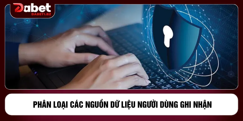 Phân loại các nguồn dữ liệu người dùng ghi nhận