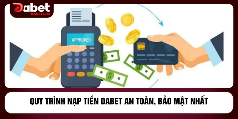 Quy trình nạp tiền DABET an toàn, bảo mật nhất