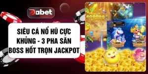 Siêu Cá Nổ Hũ Cực Khủng - 3 Pha Săn Boss Hốt Trọn Jackpot