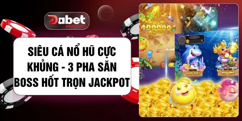 Siêu Cá Nổ Hũ Cực Khủng - 3 Pha Săn Boss Hốt Trọn Jackpot