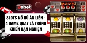 Slots Nổ Hũ Ăn Liền - 4 Game Quay Là Trúng Khiến Bạn Nghiện