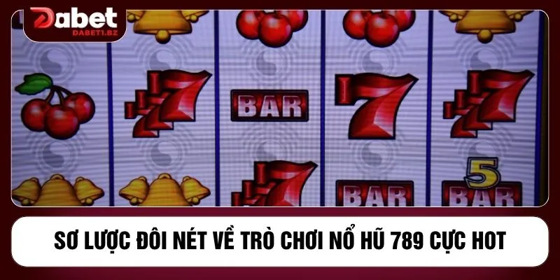 Sơ lược đôi nét về trò chơi nổ hũ 789 cực hot