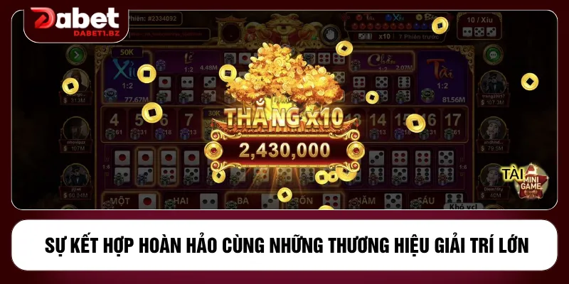 Sự kết hợp hoàn hảo cùng những thương hiệu giải trí lớn