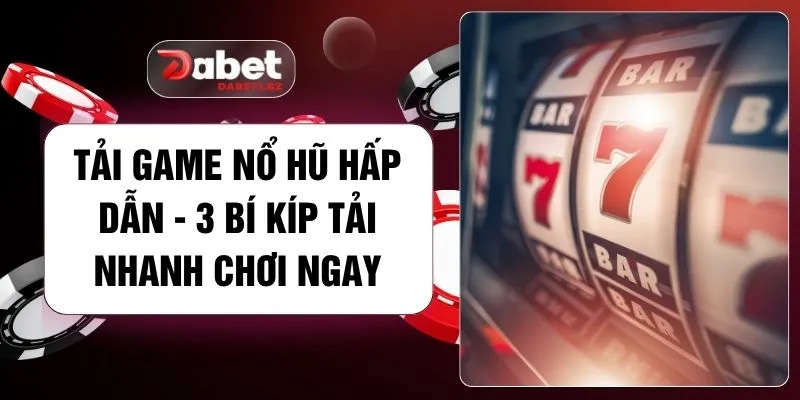 Tải Game Nổ Hũ Hấp Dẫn - 3 Bí Kíp Tải Nhanh Chơi Ngay