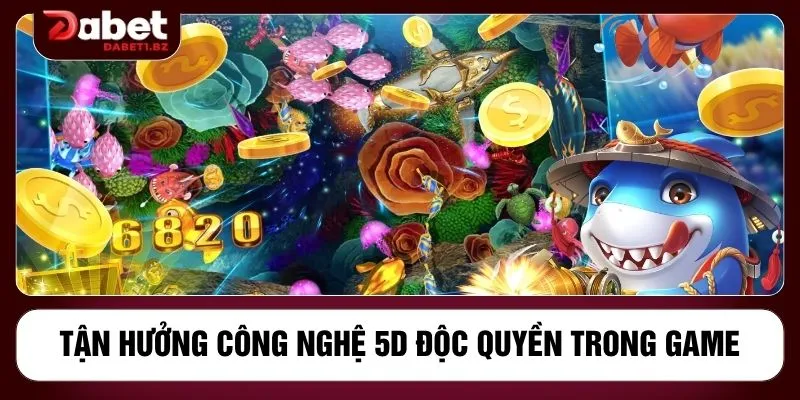 Tận hưởng công nghệ 5D độc quyền trong game