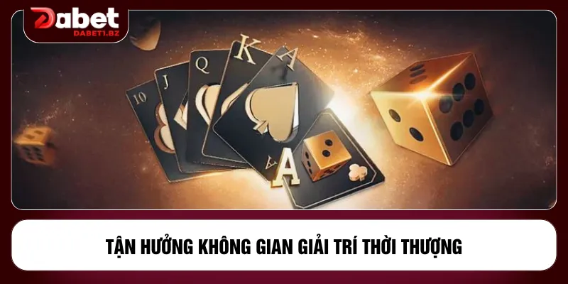Tận hưởng không gian giải trí thời thượng
