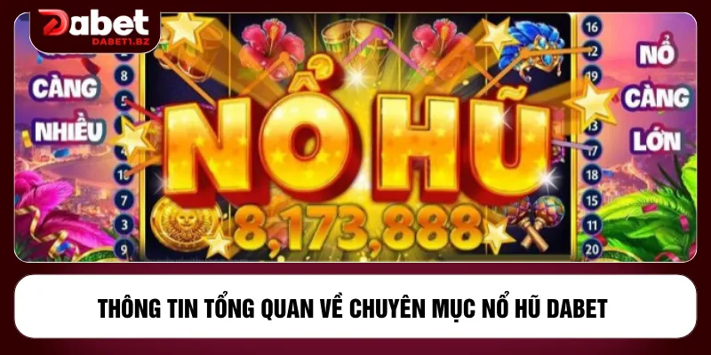 Thông tin tổng quan về chuyên mục nổ hũ DABET 
