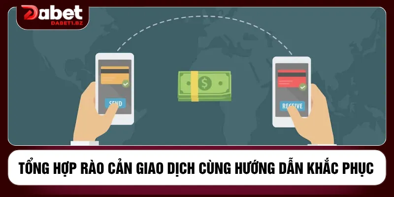 Tổng hợp rào cản giao dịch cùng hướng dẫn khắc phục