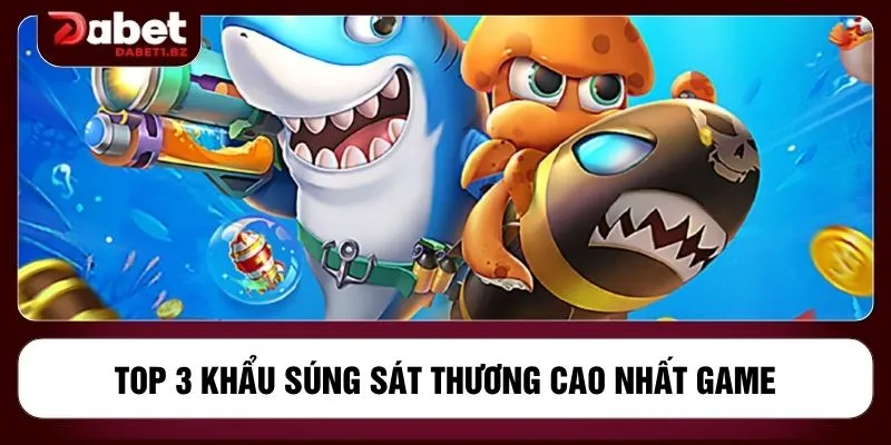 Top 3 khẩu súng sát thương cao nhất game