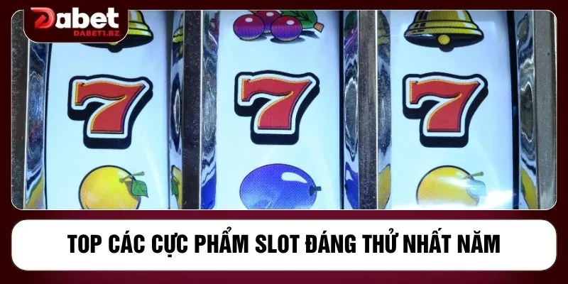 Top các cực phẩm slot đáng thử nhất năm