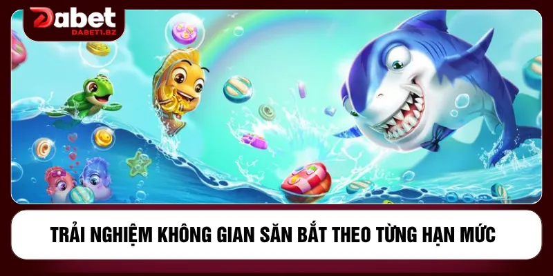 Trải nghiệm không gian săn bắt theo từng hạn mức 