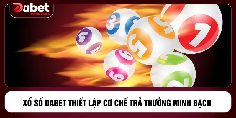 Xổ số DABET thiết lập cơ chế trả thưởng minh bạch 