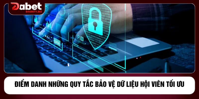 Điểm danh những quy tắc bảo vệ dữ liệu hội viên tối ưu
