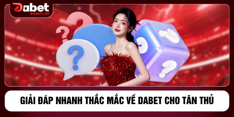 Giải đáp nhanh thắc mắc về DABET cho tân thủ