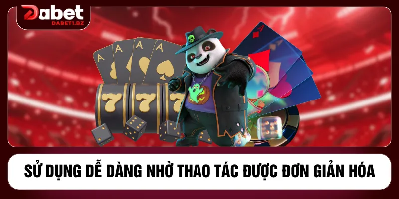 Sử dụng dễ dàng nhờ thao tác được đơn giản hóa